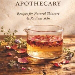 The Herbal Beauty Apothecary: Recipes for Natural Skincare & Radiant Skin